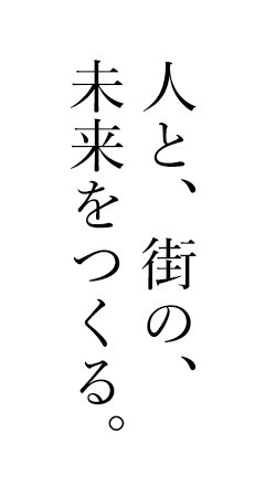 人と、街の、未来をつくる。